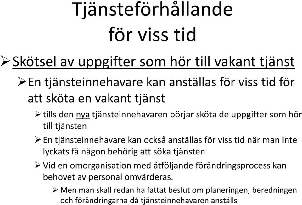 viss tid när man inte lyckats få någon behörig att söka tjänsten Vid en omorganisation med åtföljande förändringsprocess kan behovet