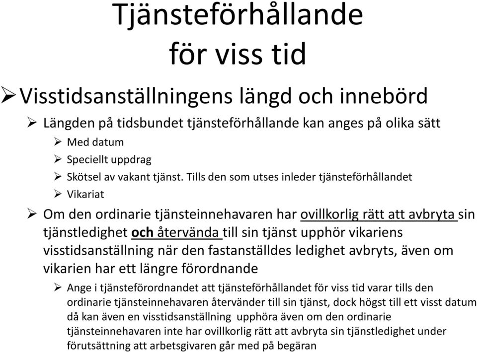 visstidsanställning när den fastanställdes ledighet avbryts, även om vikarien har ett längre förordnande Ange i tjänsteförordnandet att tjänsteförhållandet för viss tid varar tills den ordinarie