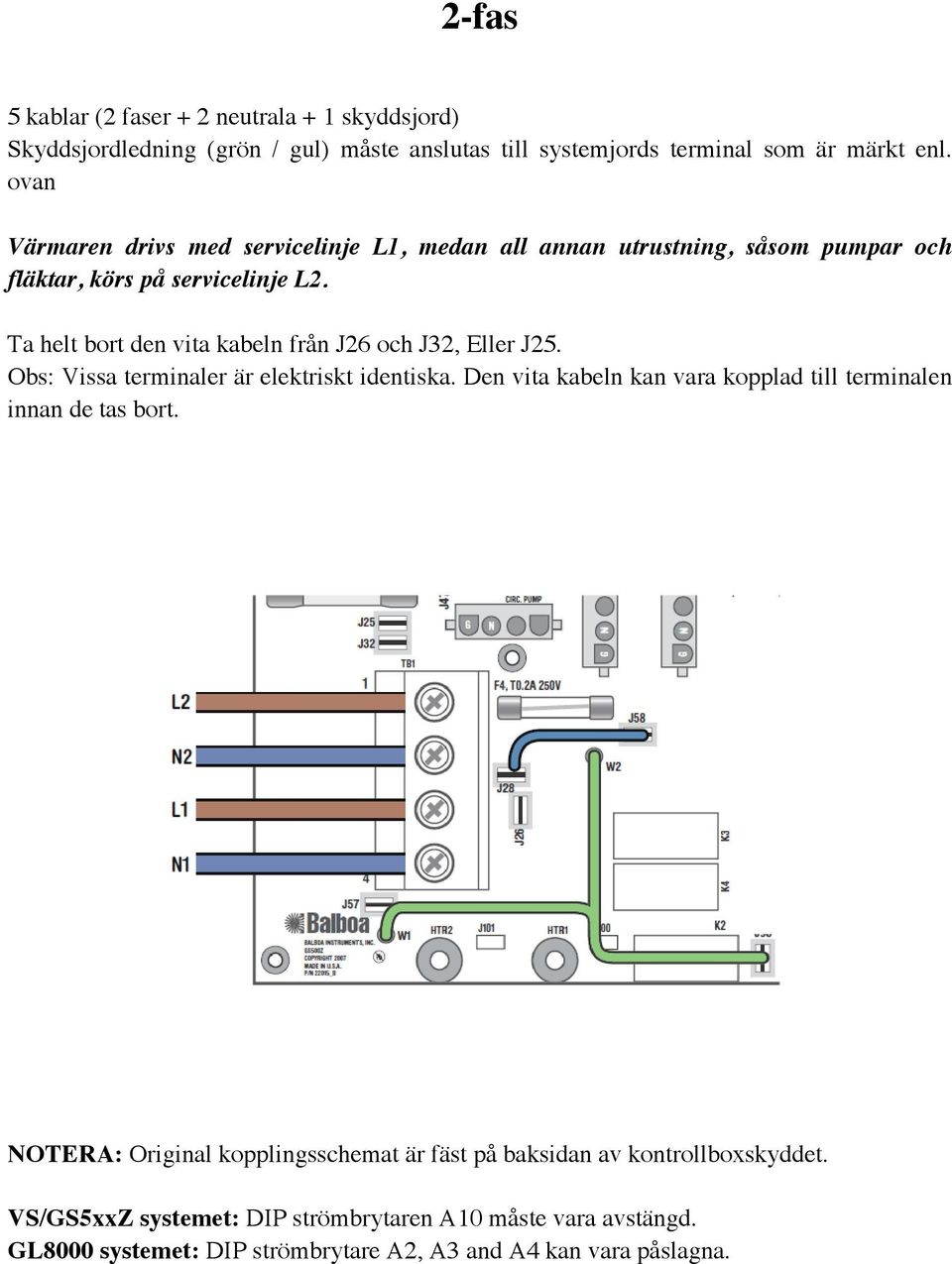 Ta helt bort den vita kabeln från J26 och J32, Eller J25. Obs: Vissa terminaler är elektriskt identiska.