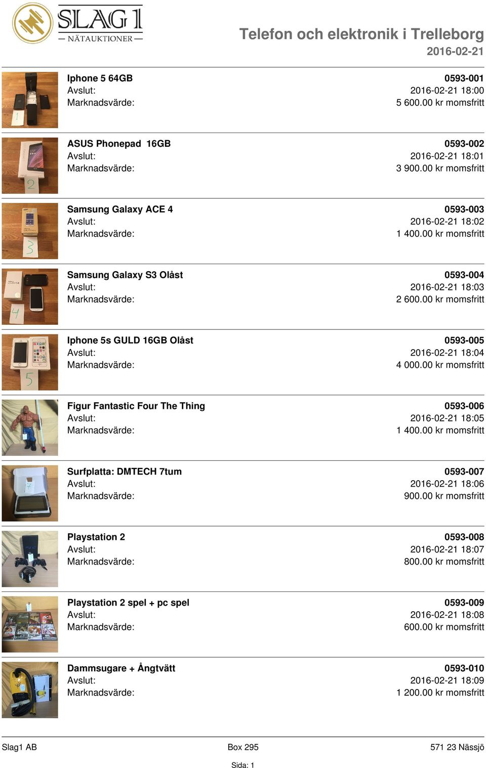 00 kr momsfritt Figur Fantastic Four The Thing 0593-006 Avslut: 18:05 Surfplatta: DMTECH 7tum 0593-007 Avslut: 18:06