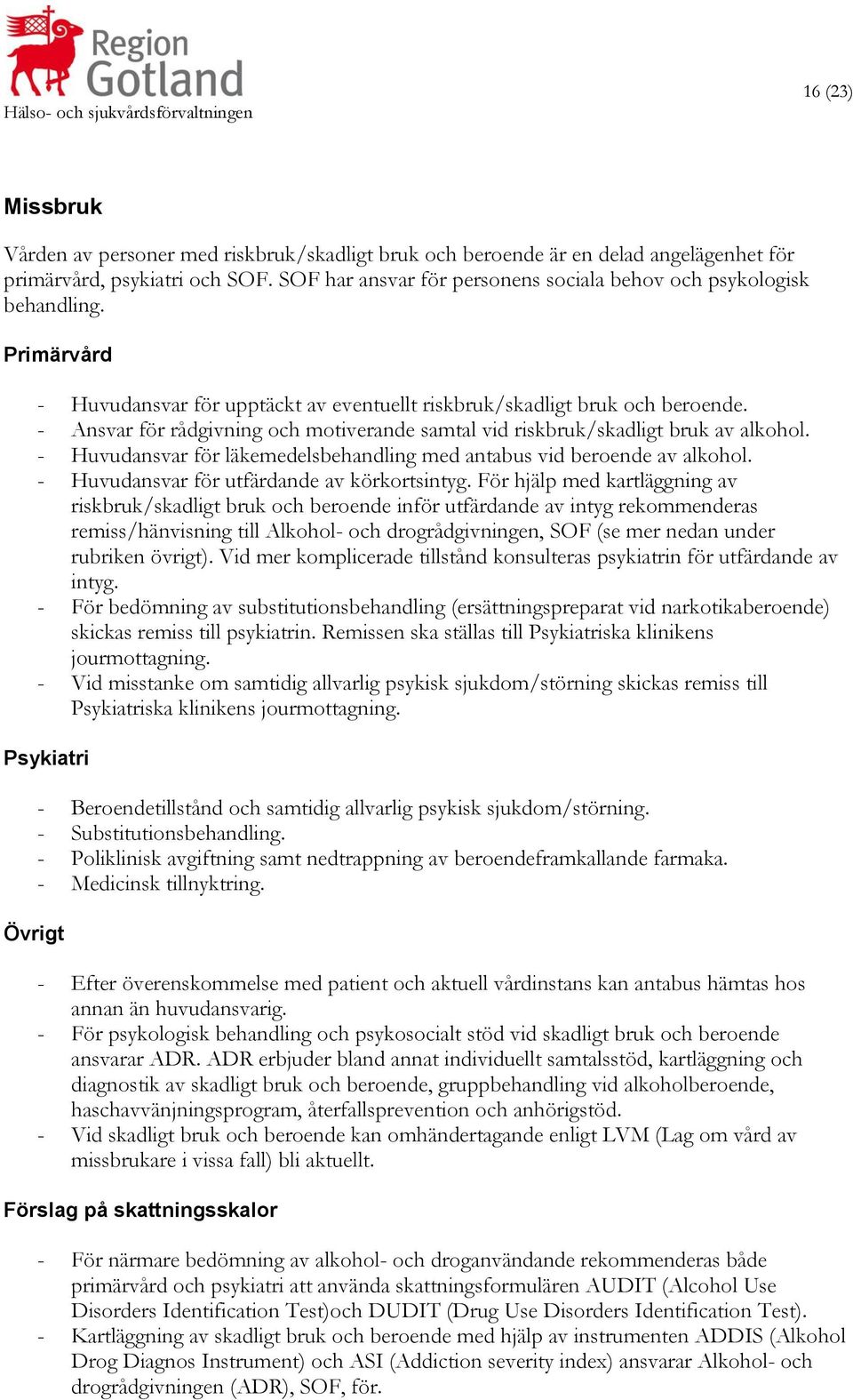 - Ansvar för rådgivning och motiverande samtal vid riskbruk/skadligt bruk av alkohol. - Huvudansvar för läkemedelsbehandling med antabus vid beroende av alkohol.