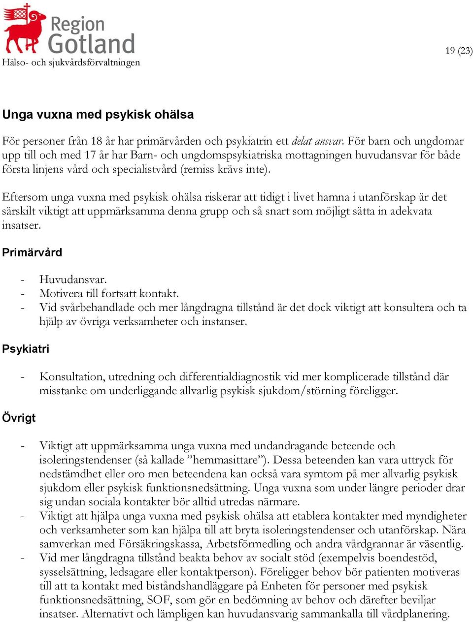 Eftersom unga vuxna med psykisk ohälsa riskerar att tidigt i livet hamna i utanförskap är det särskilt viktigt att uppmärksamma denna grupp och så snart som möjligt sätta in adekvata insatser.