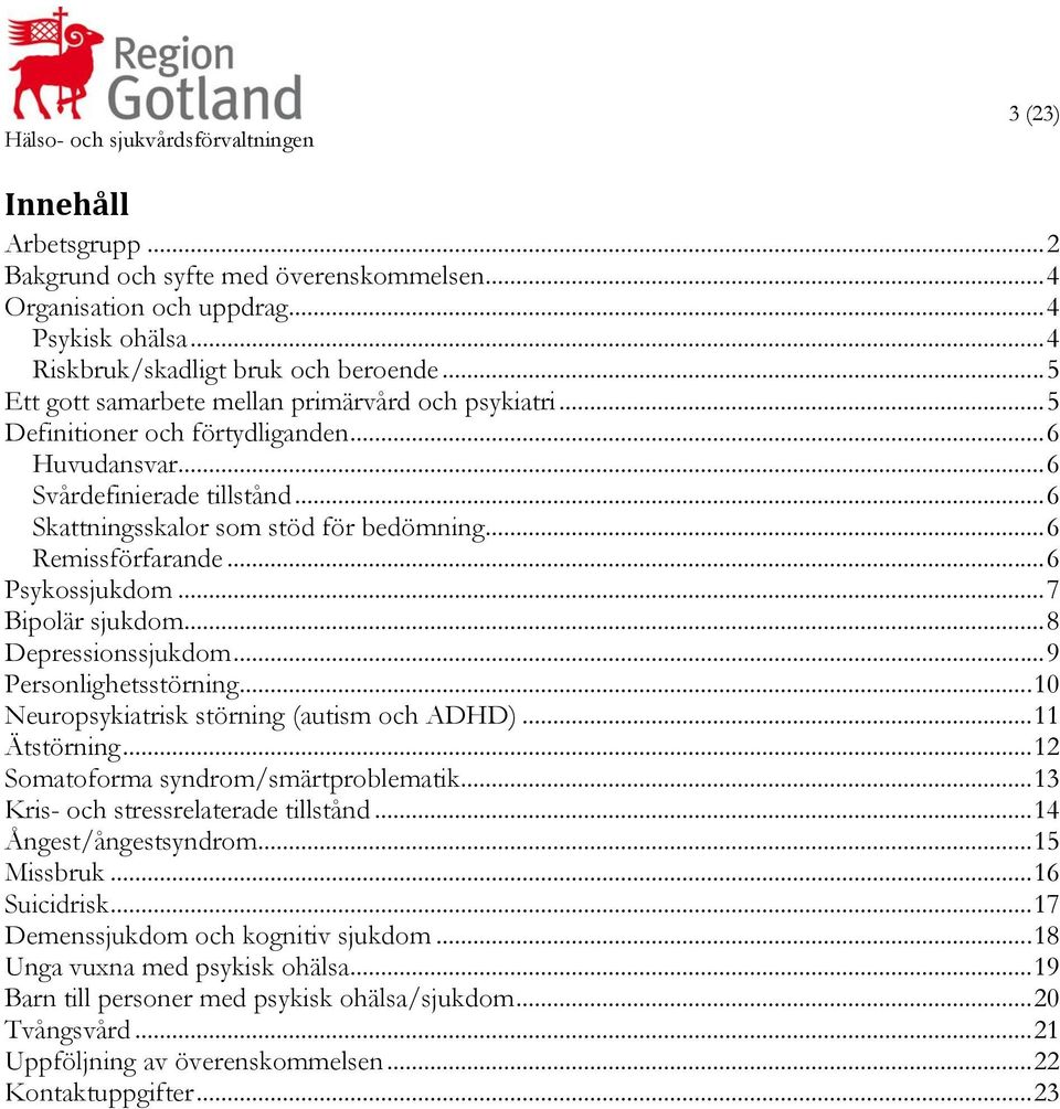 .. 6 Remissförfarande... 6 Psykossjukdom... 7 Bipolär sjukdom... 8 Depressionssjukdom... 9 Personlighetsstörning... 10 Neuropsykiatrisk störning (autism och ADHD)... 11 Ätstörning.