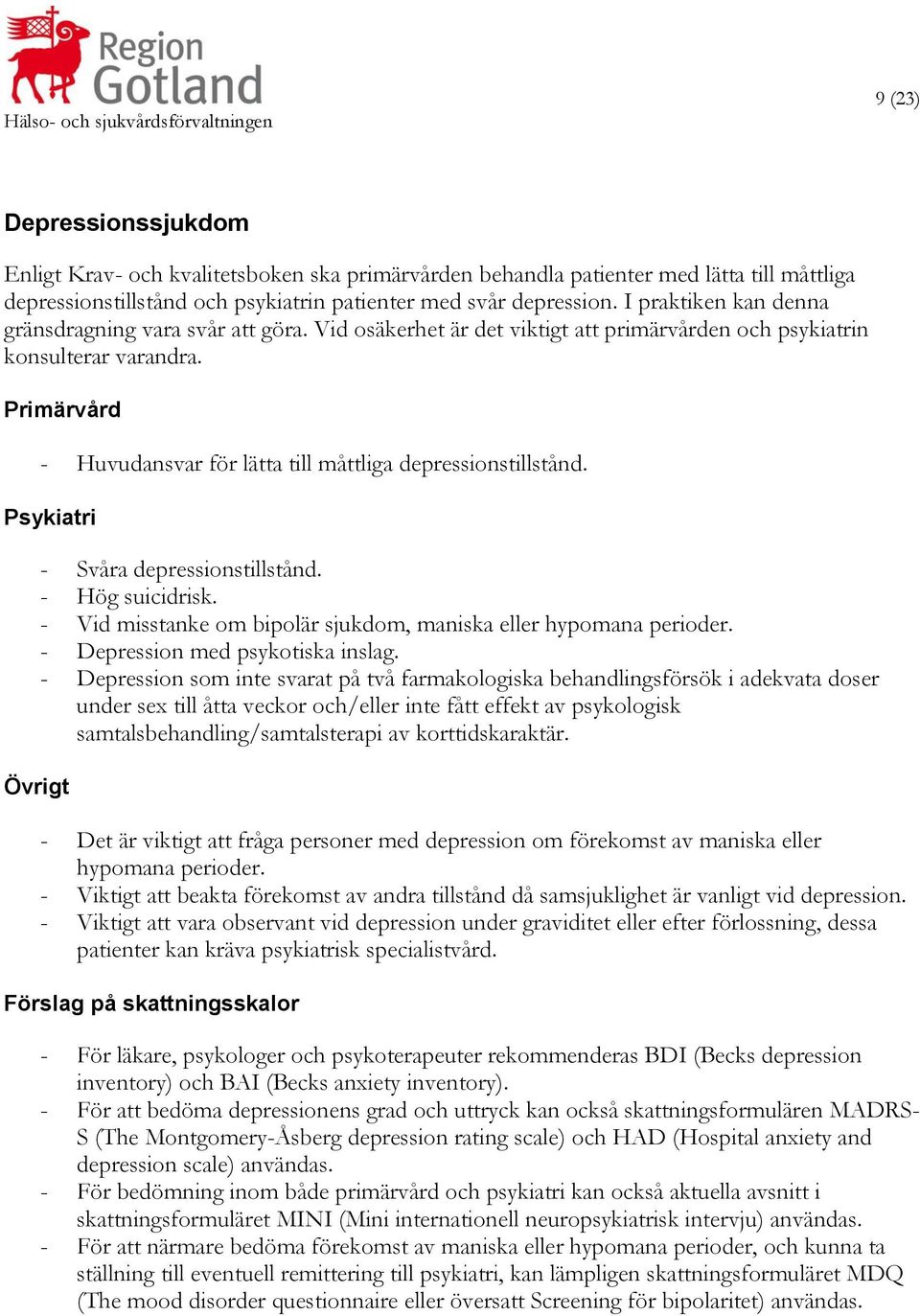 - Svåra depressionstillstånd. - Hög suicidrisk. - Vid misstanke om bipolär sjukdom, maniska eller hypomana perioder. - Depression med psykotiska inslag.