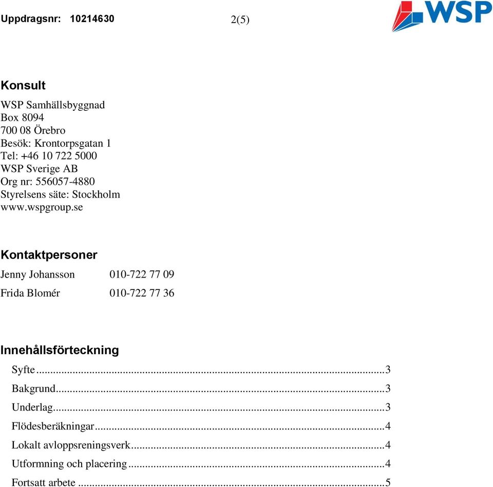 se Kontaktpersoner Jenny Johansson 010-722 77 09 Frida Blomér 010-722 77 36 Innehållsförteckning Syfte.