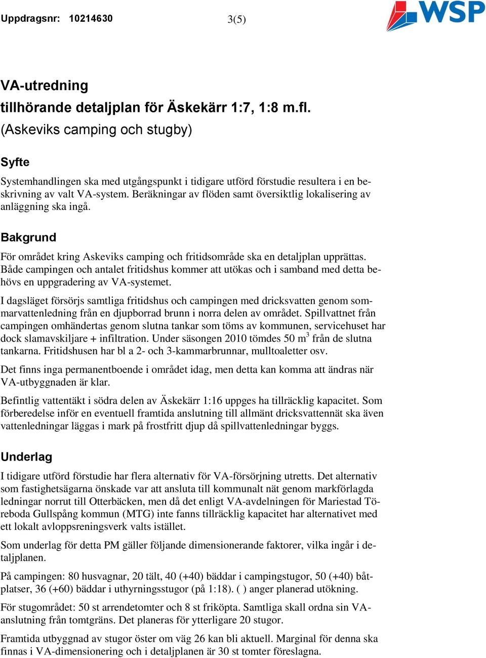 Beräkningar av flöden samt översiktlig lokalisering av anläggning ska ingå. Bakgrund För området kring Askeviks camping och fritidsområde ska en detaljplan upprättas.