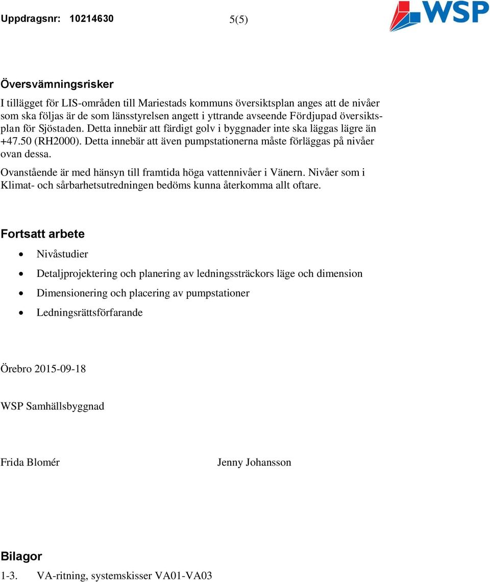 Ovanstående är med hänsyn till framtida höga vattennivåer i Vänern. Nivåer som i Klimat- och sårbarhetsutredningen bedöms kunna återkomma allt oftare.