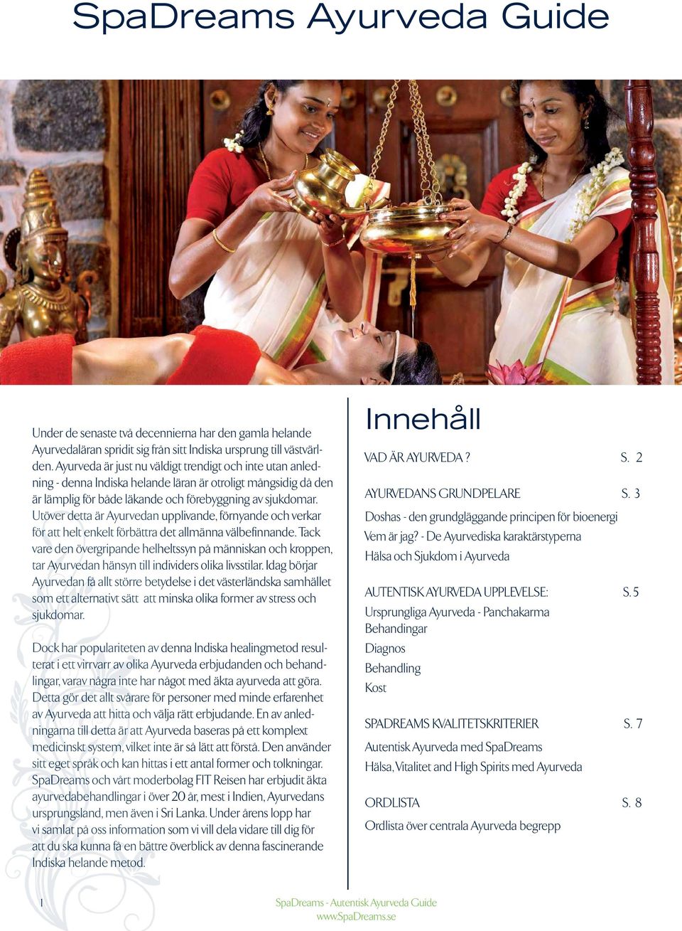 Utöver detta är Ayurvedan upplivande, förnyande och verkar för att helt enkelt förbättra det allmänna välbefinnande.