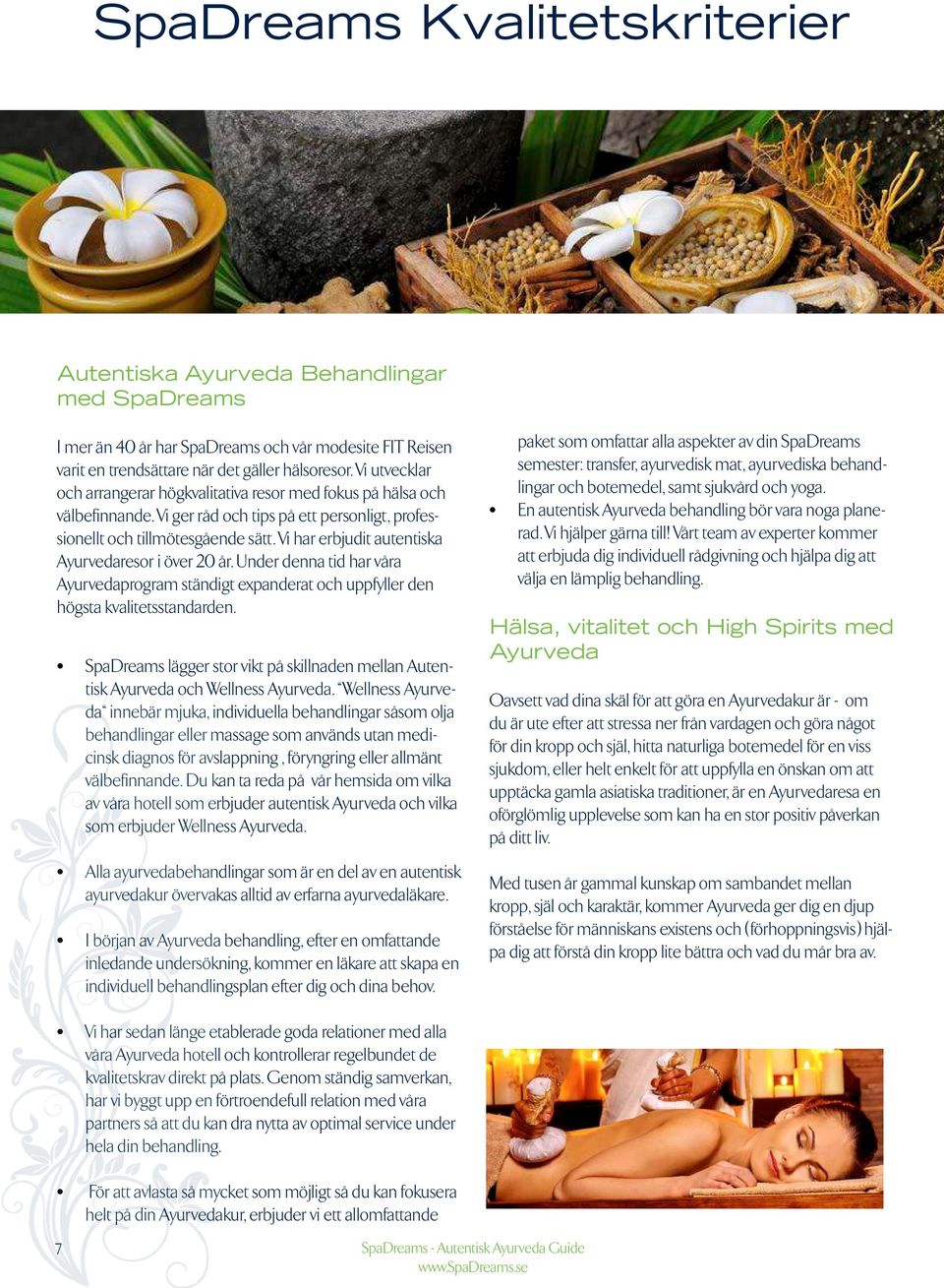 Vi har erbjudit autentiska Ayurvedaresor i över 20 år. Under denna tid har våra Ayurvedaprogram ständigt expanderat och uppfyller den högsta kvalitetsstandarden.