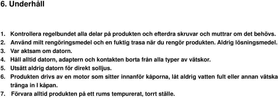 Håll alltid datorn, adaptern och kontakten borta från alla typer av vätskor. 5. Utsätt aldrig datorn för direkt solljus. 6.