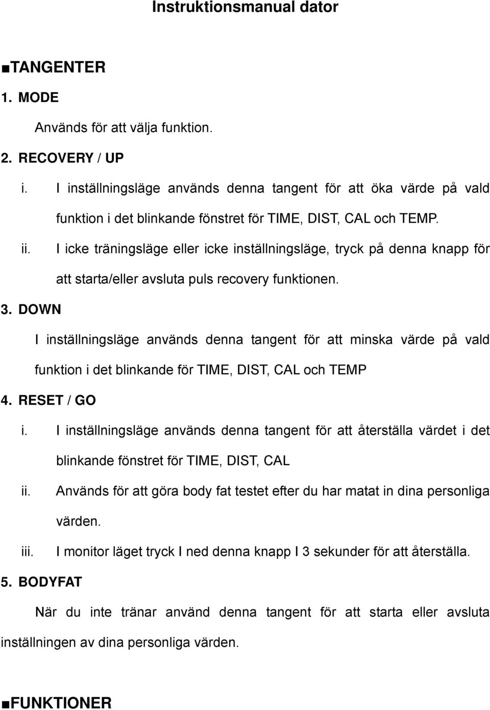 I icke träningsläge eller icke inställningsläge, tryck på denna knapp för att starta/eller avsluta puls recovery funktionen. 3.