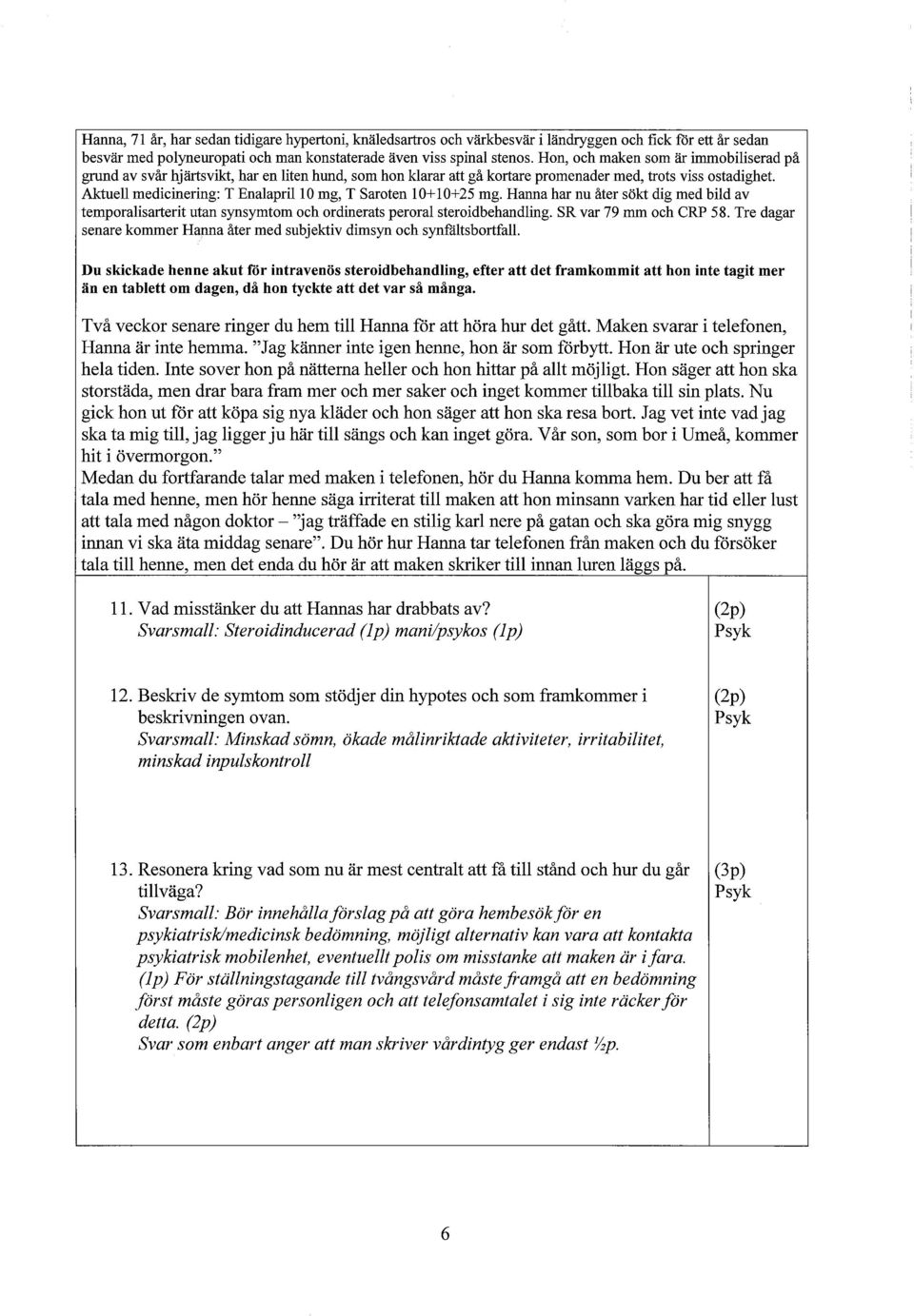 Aktuell medicinering: T Enalapril 10 mg, T Saroten 1 O+ 1 O+ 25 mg. Hanna har nu åter sökt dig med bild av temporalisarterit utan synsymtom och ordinerats peroral steroidbehandling.