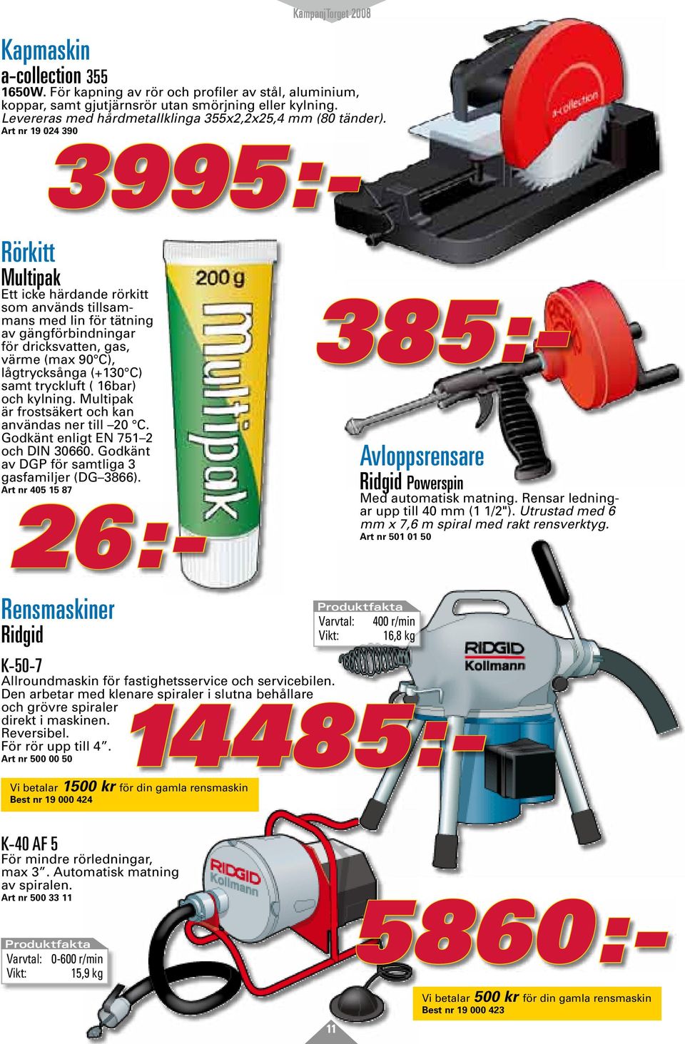 Den arbetar med klenare spiraler i slutna behållare och grövre spiraler 14485:- direkt i maskinen. Reversibel. För rör upp till 4.
