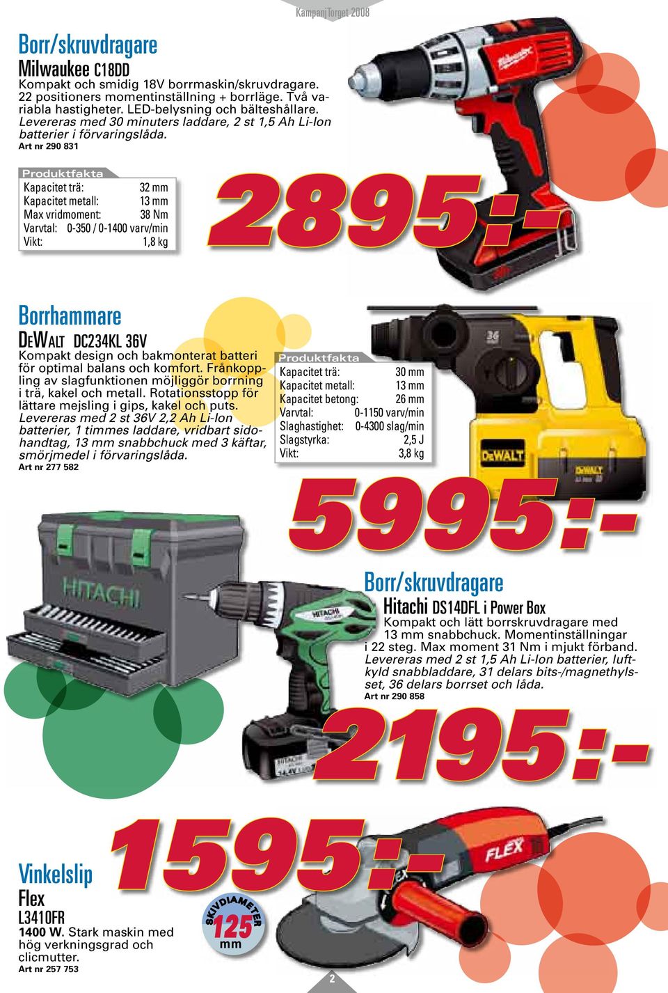 Art nr 290 831 Produktfakta Kapacitet trä: 32 mm Kapacitet metall: 13 mm Max vridmoment: 38 Nm Varvtal: 0-350 / 0-1400 varv/min Vikt: 1,8 kg 2895:- Borrhammare DeWalt DC234KL 36V Kompakt design och