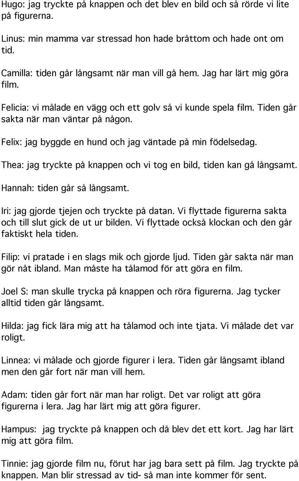 Felix: jag byggde en hund och jag väntade på min födelsedag. Thea: jag tryckte på knappen och vi tog en bild, tiden kan gå långsamt. Hannah: tiden går så långsamt.