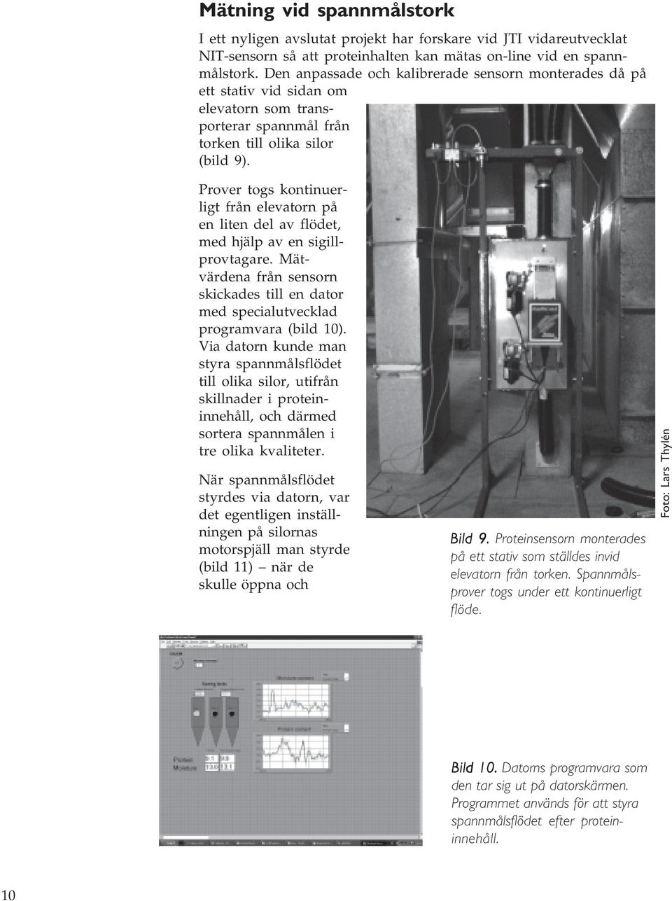 Prover togs kontinuerligt från elevatorn på en liten del av flödet, med hjälp av en sigillprovtagare. Mätvärdena från sensorn skickades till en dator med specialutvecklad programvara (bild 10).