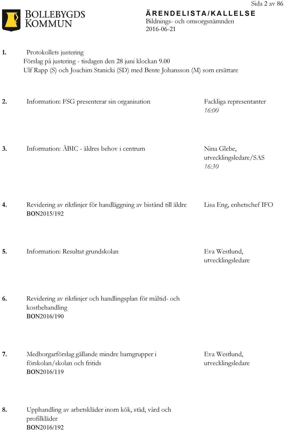 Information: ÄBIC - äldres behov i centrum Nina Glebe, utvecklingsledare/sas 16:30 4. Revidering av riktlinjer för handläggning av bistånd till äldre BON2015/192 Lisa Eng, enhetschef IFO 5.