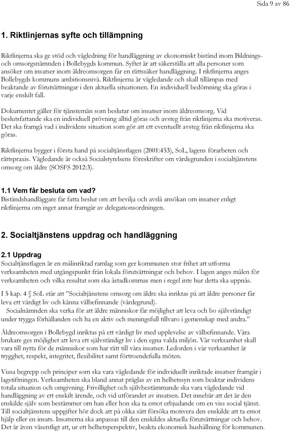 Riktlinjerna är vägledande och skall tillämpas med beaktande av förutsättningar i den aktuella situationen. En individuell bedömning ska göras i varje enskilt fall.