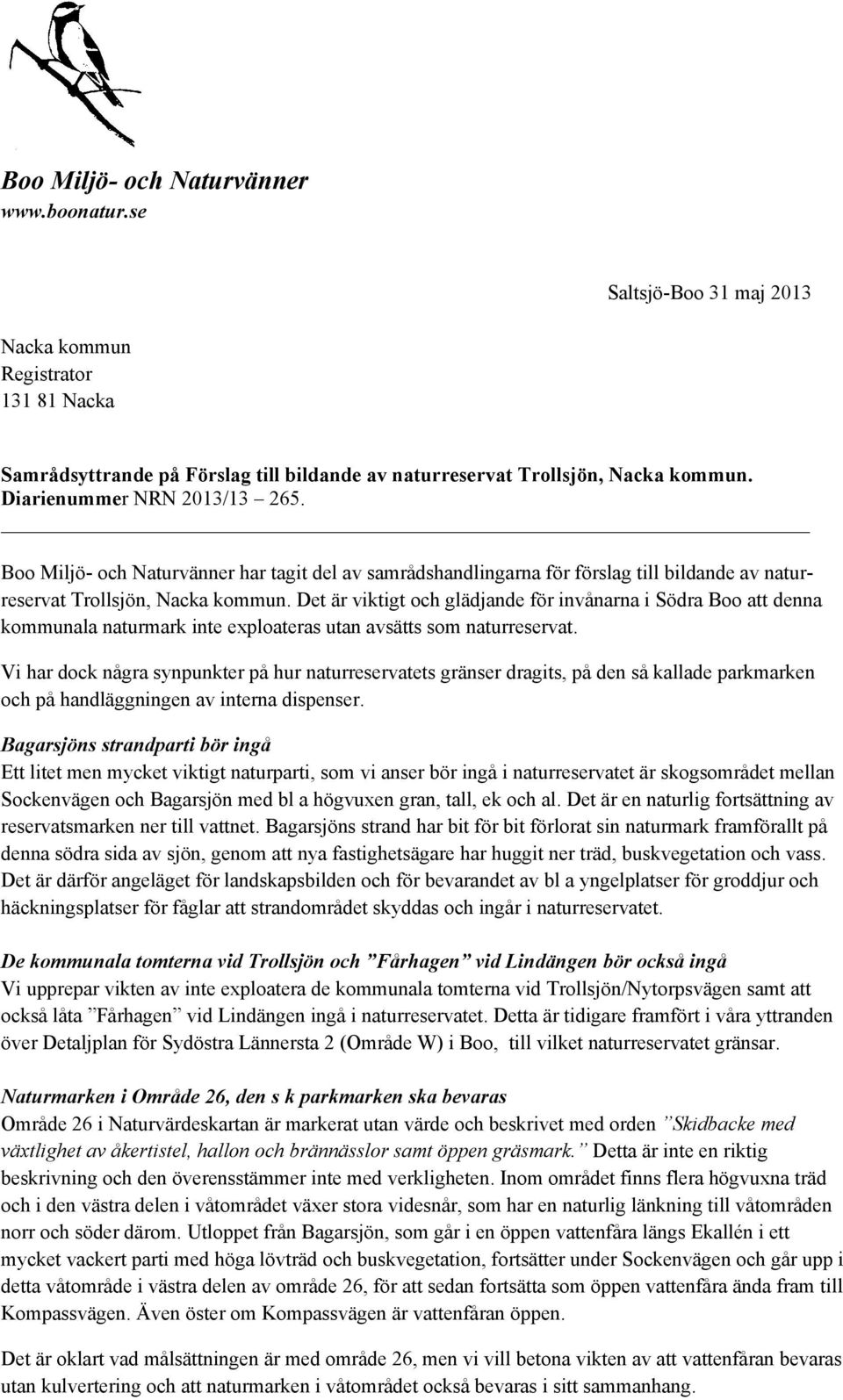 Det är viktigt och glädjande för invånarna i Södra Boo att denna kommunala naturmark inte exploateras utan avsätts som naturreservat.