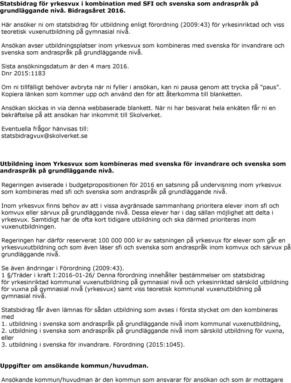 Ansökan avser utbildningsplatser inom yrkesvux som kombineras med svenska för invandrare och svenska som andraspråk på grundläggande nivå. Sista ansökningsdatum är den 4 mars 2016.