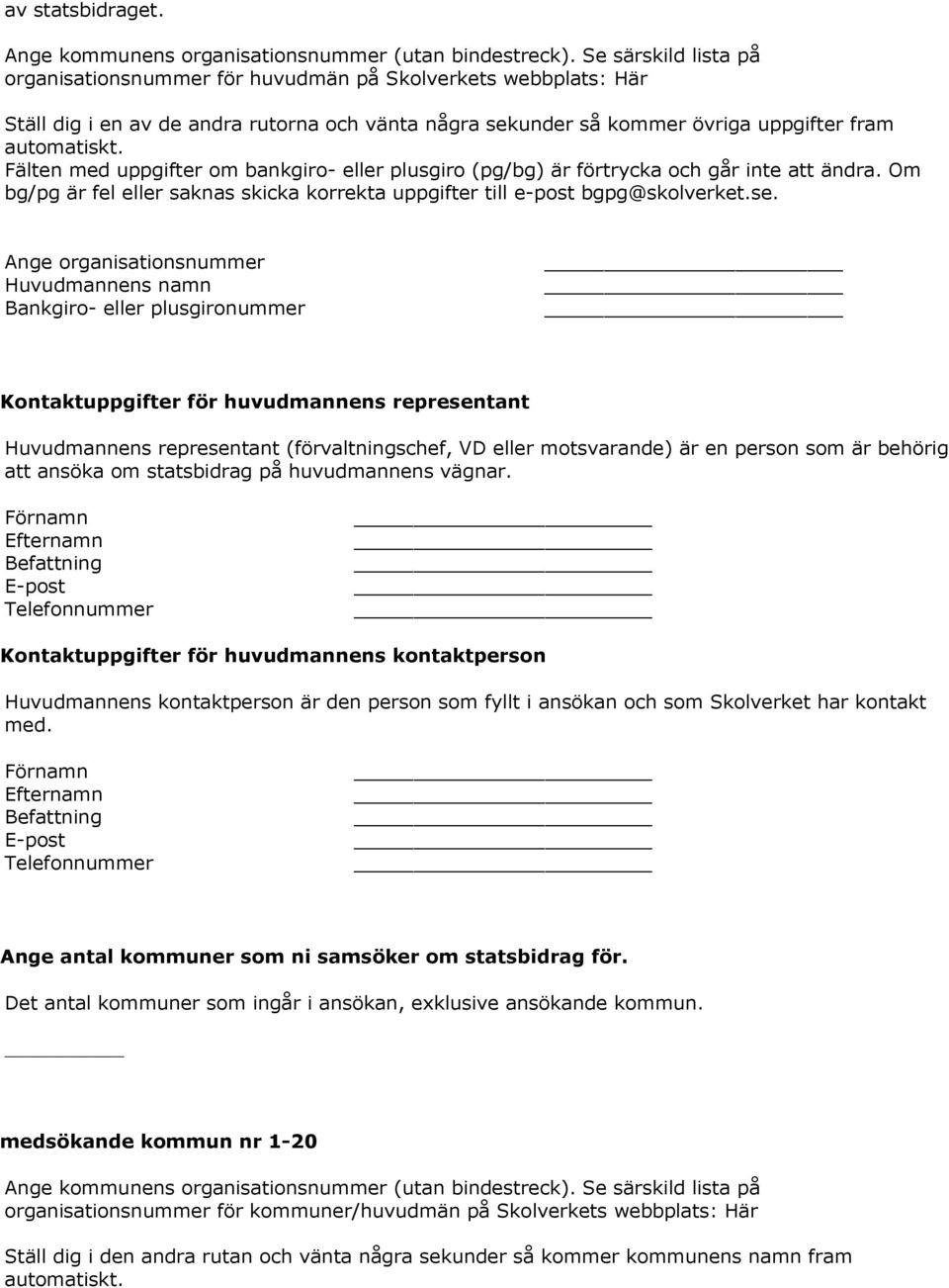 Fälten med uppgifter om bankgiro- eller plusgiro (pg/bg) är förtrycka och går inte att ändra. Om bg/pg är fel eller saknas skicka korrekta uppgifter till e-post bgpg@skolverket.se.