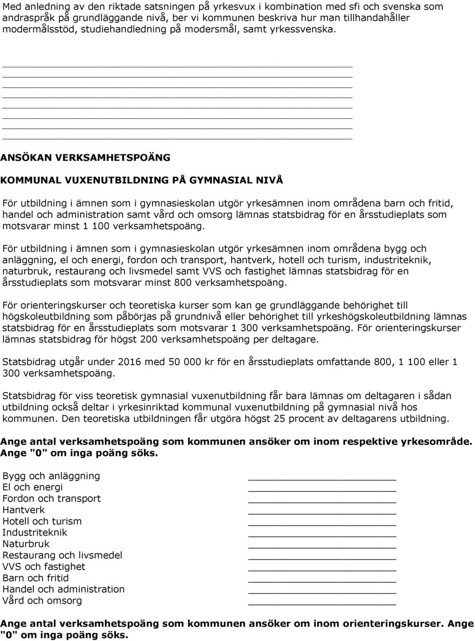 ANSÖKAN VERKSAMHETSPOÄNG KOMMUNAL VUXENUTBILDNING PÅ GYMNASIAL NIVÅ För utbildning i ämnen som i gymnasieskolan utgör yrkesämnen inom områdena barn och fritid, handel och administration samt vård och