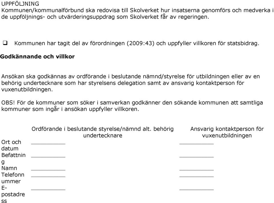 Godkännande och villkor Ansökan ska godkännas av ordförande i beslutande nämnd/styrelse för utbildningen eller av en behörig undertecknare som har styrelsens delegation samt av ansvarig kontaktperson