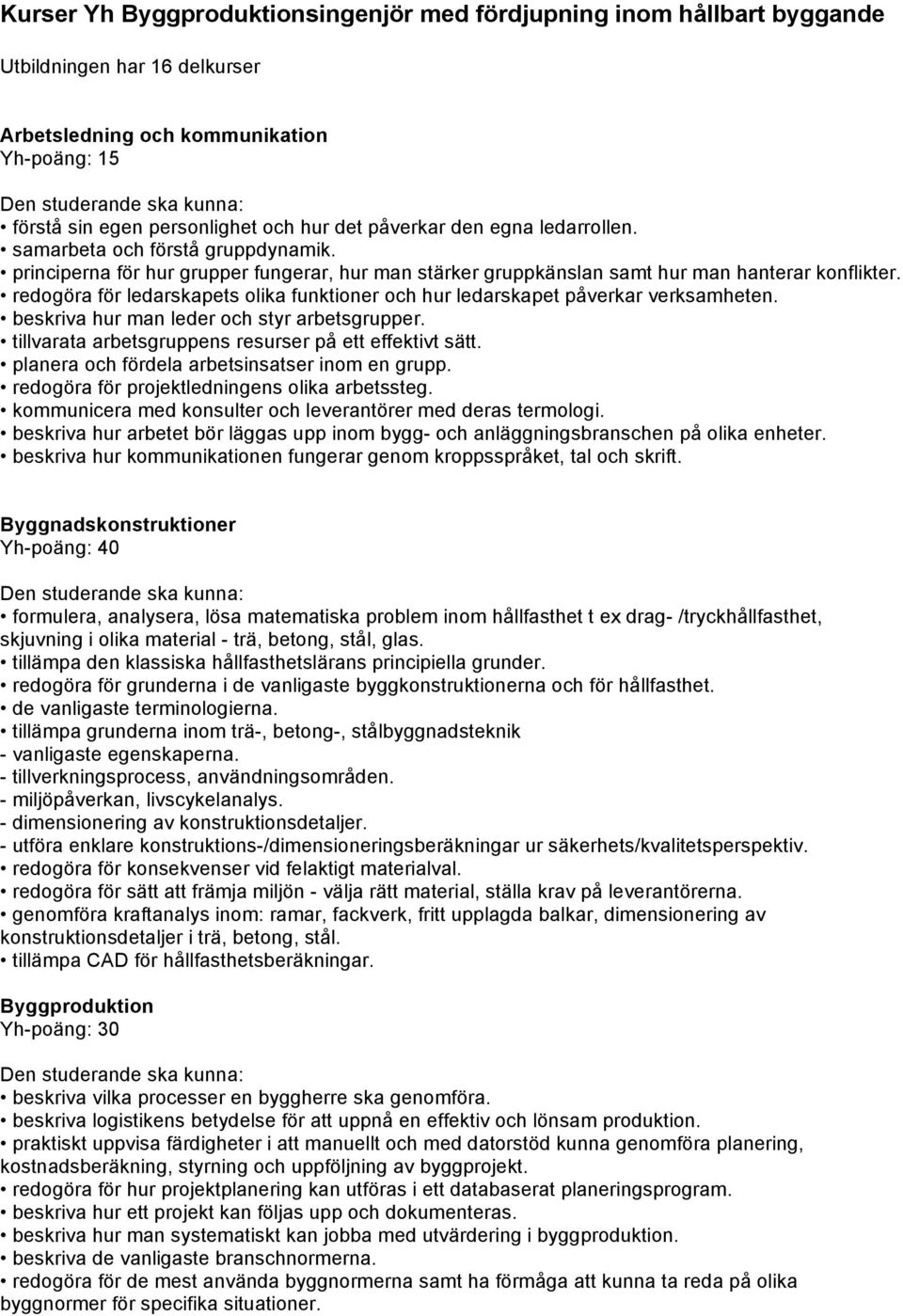 redogöra för ledarskapets olika funktioner och hur ledarskapet påverkar verksamheten. beskriva hur man leder och styr arbetsgrupper. tillvarata arbetsgruppens resurser på ett effektivt sätt.