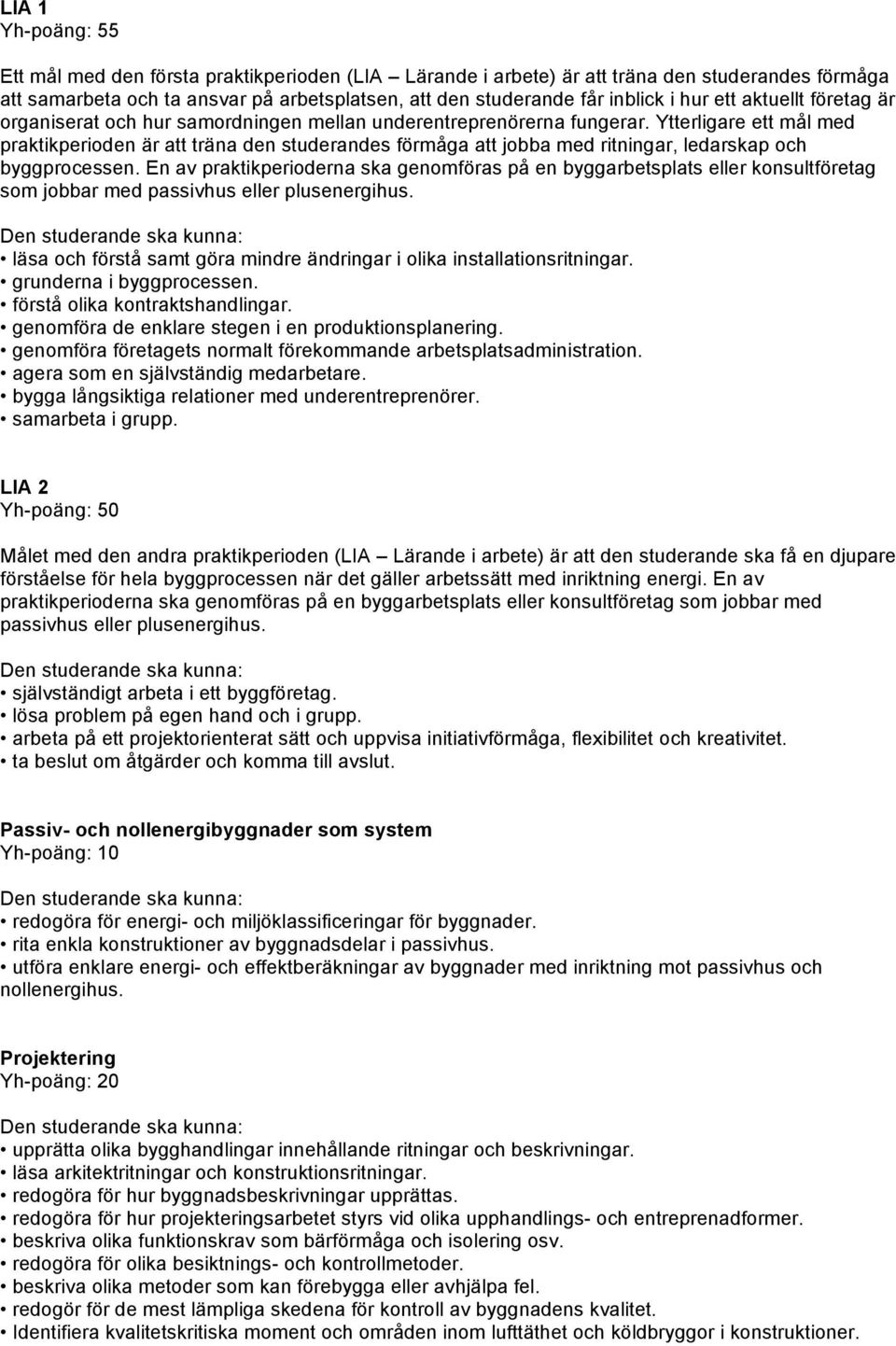 Ytterligare ett mål med praktikperioden är att träna den studerandes förmåga att jobba med ritningar, ledarskap och byggprocessen.