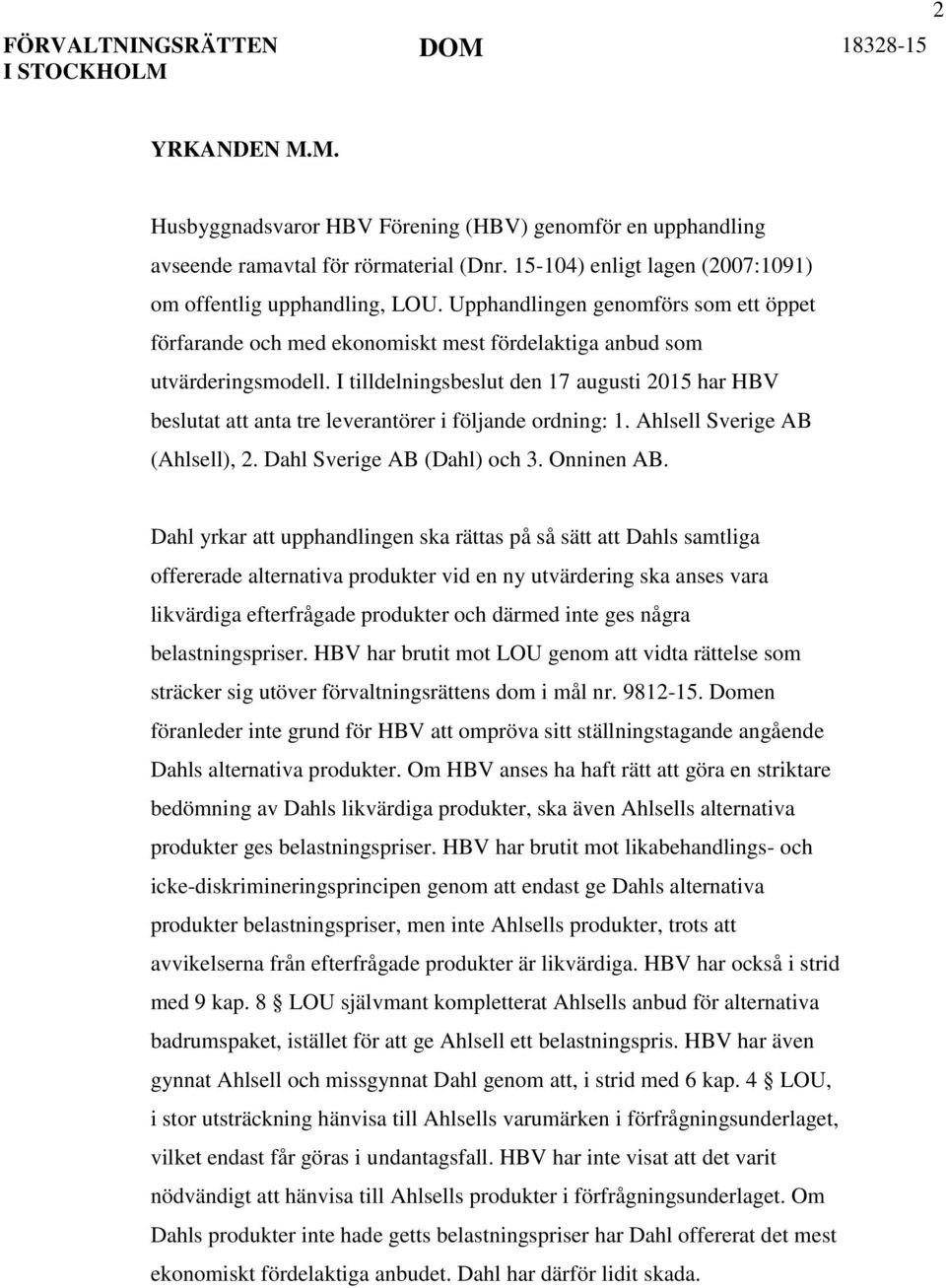 I tilldelningsbeslut den 17 augusti 2015 har HBV beslutat att anta tre leverantörer i följande ordning: 1. Ahlsell Sverige AB (Ahlsell), 2. Dahl Sverige AB (Dahl) och 3. Onninen AB.