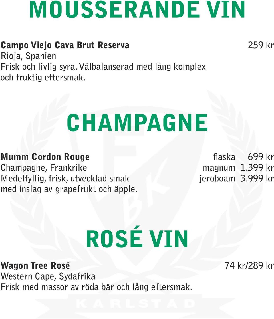 259 kr CHAMPAGNE Mumm Cordon Rouge flaska 699 kr Champagne, Frankrike magnum 1.