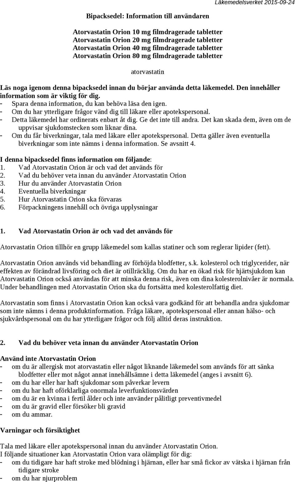 - Spara denna information, du kan behöva läsa den igen. - Om du har ytterligare frågor vänd dig till läkare eller apotekspersonal. - Detta läkemedel har ordinerats enbart åt dig.