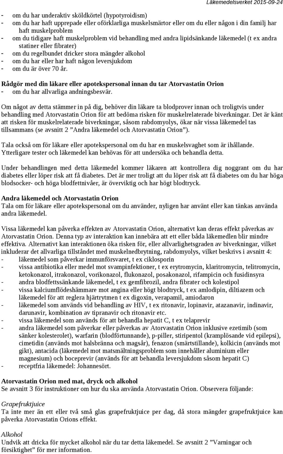 om du är över 70 år. Rådgör med din läkare eller apotekspersonal innan du tar Atorvastatin Orion - om du har allvarliga andningsbesvär.