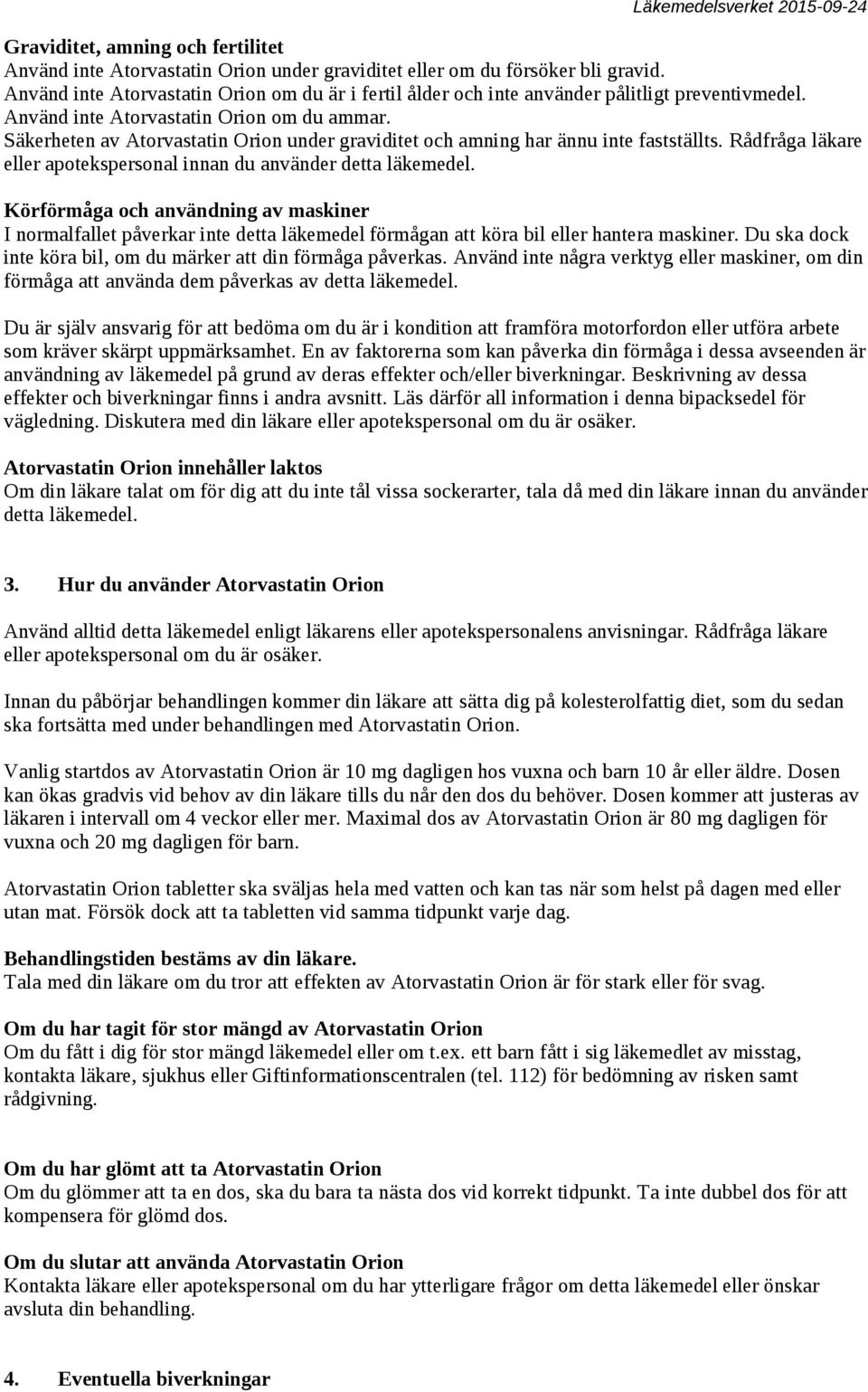 Säkerheten av Atorvastatin Orion under graviditet och amning har ännu inte fastställts. Rådfråga läkare eller apotekspersonal innan du använder detta läkemedel.