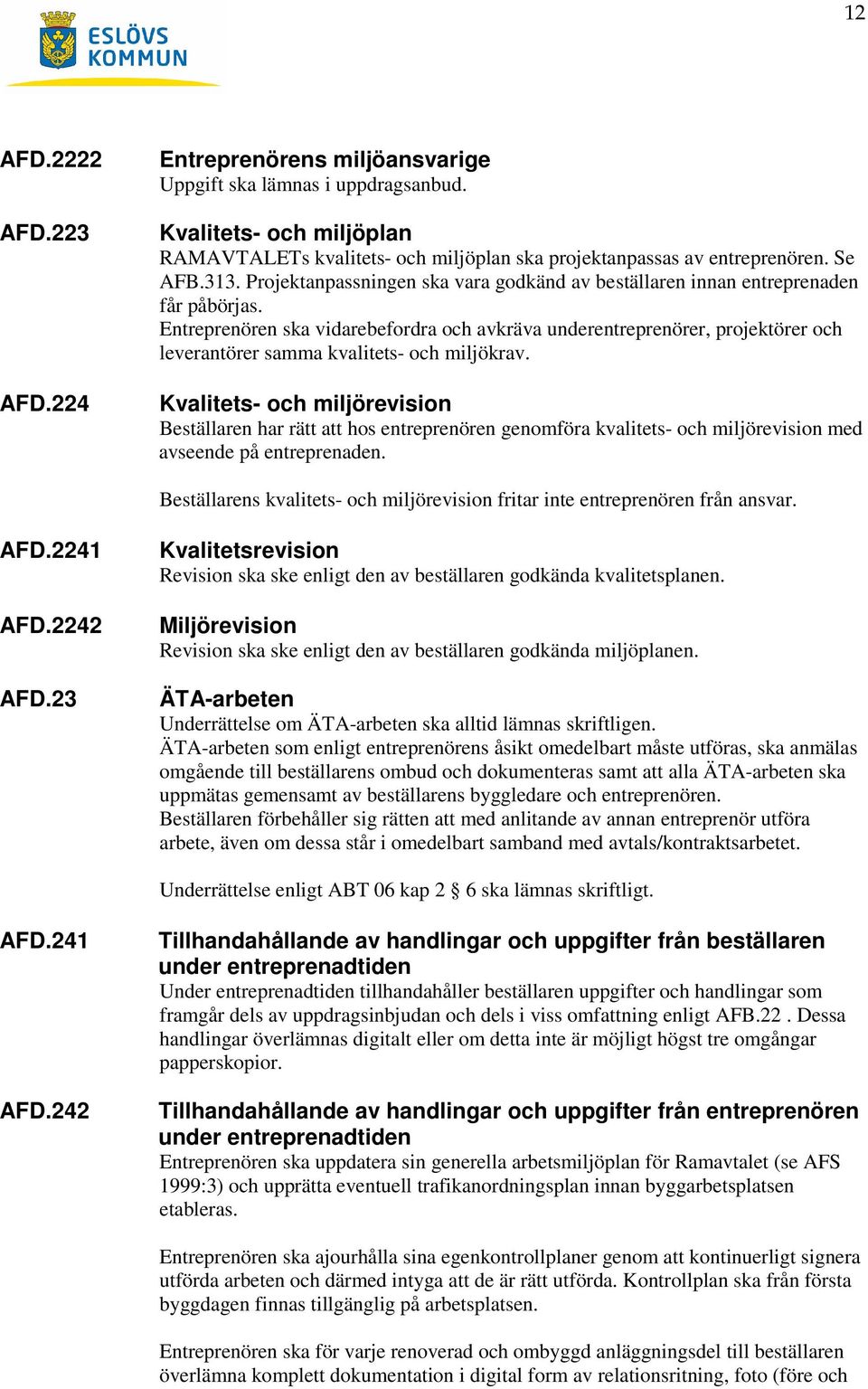 Entreprenören ska vidarebefordra och avkräva underentreprenörer, projektörer och leverantörer samma kvalitets- och miljökrav.