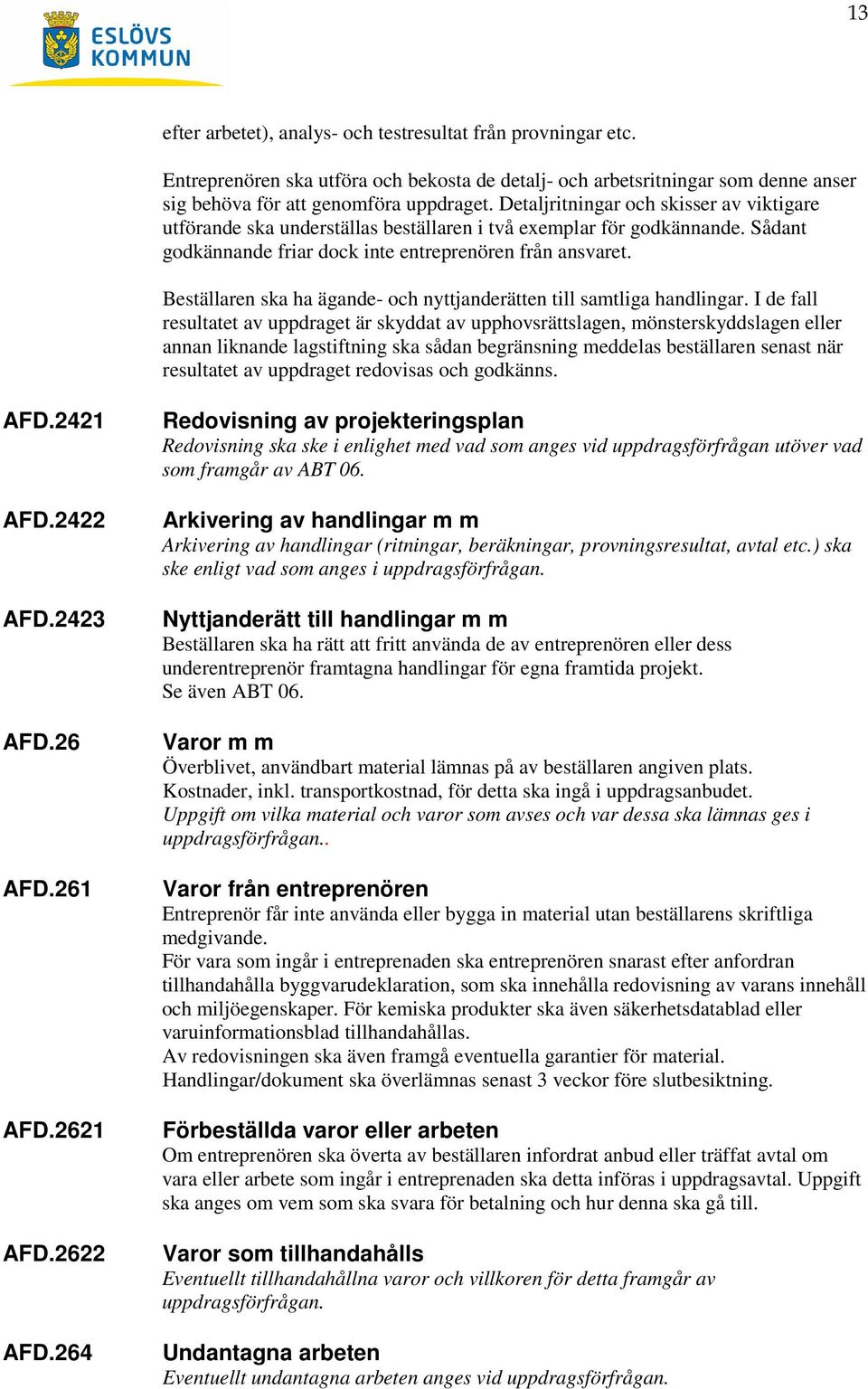 Beställaren ska ha ägande- och nyttjanderätten till samtliga handlingar.