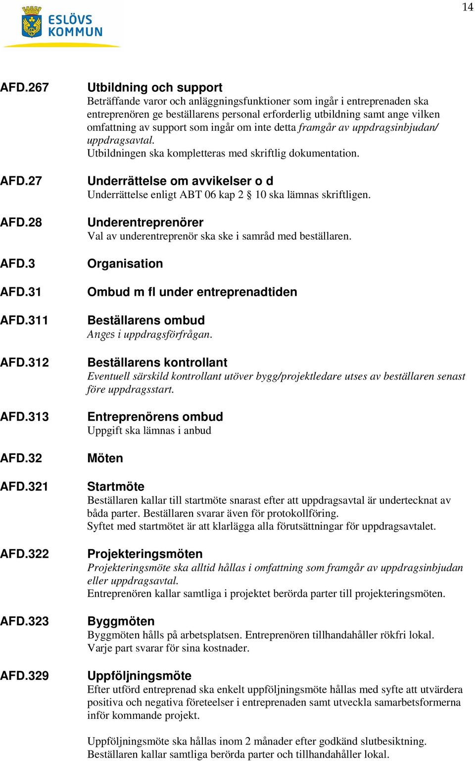 support som ingår om inte detta framgår av uppdragsinbjudan/ uppdragsavtal. Utbildningen ska kompletteras med skriftlig dokumentation.