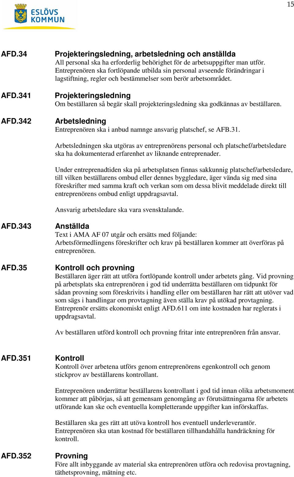 Projekteringsledning Om beställaren så begär skall projekteringsledning ska godkännas av beställaren. Arbetsledning Entreprenören ska i anbud namnge ansvarig platschef, se AFB.31.