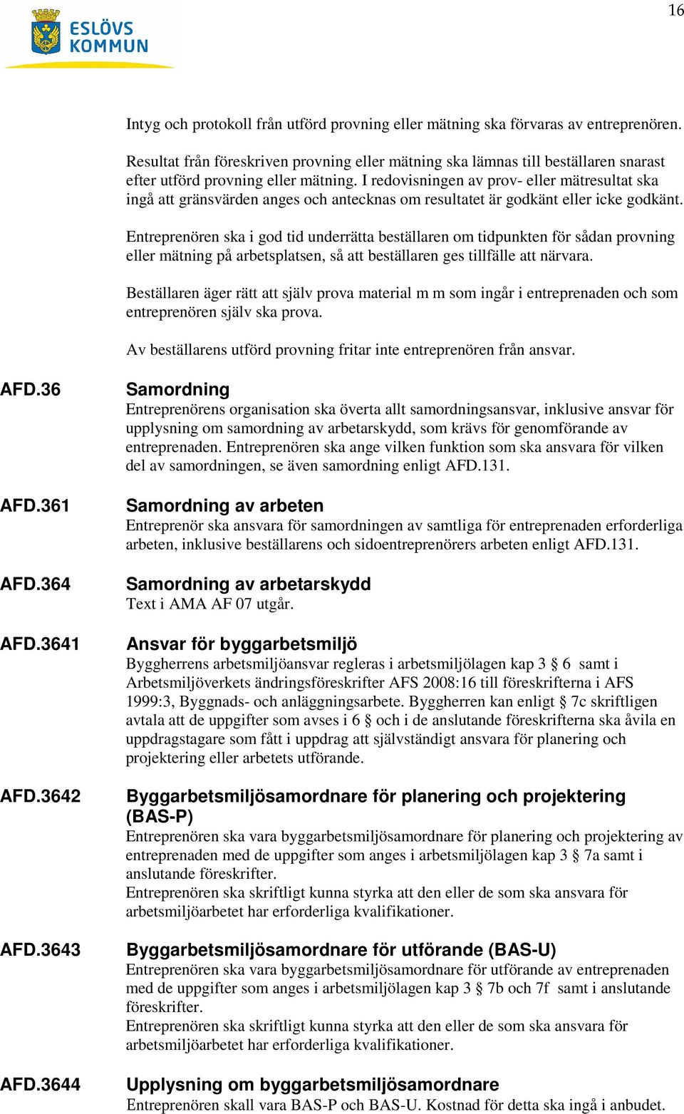I redovisningen av prov- eller mätresultat ska ingå att gränsvärden anges och antecknas om resultatet är godkänt eller icke godkänt.