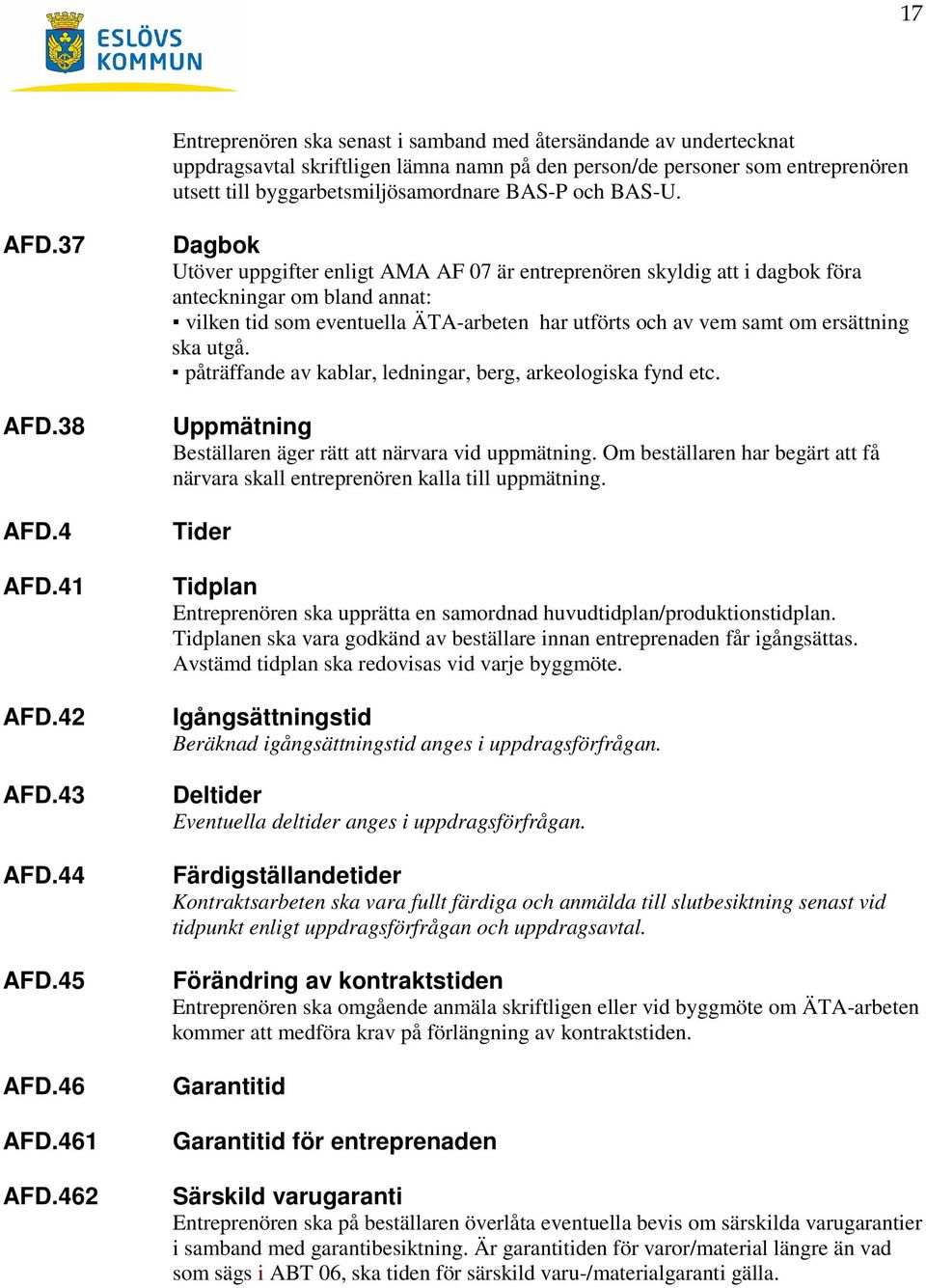 462 Dagbok Utöver uppgifter enligt AMA AF 07 är entreprenören skyldig att i dagbok föra anteckningar om bland annat: vilken tid som eventuella ÄTA-arbeten har utförts och av vem samt om ersättning
