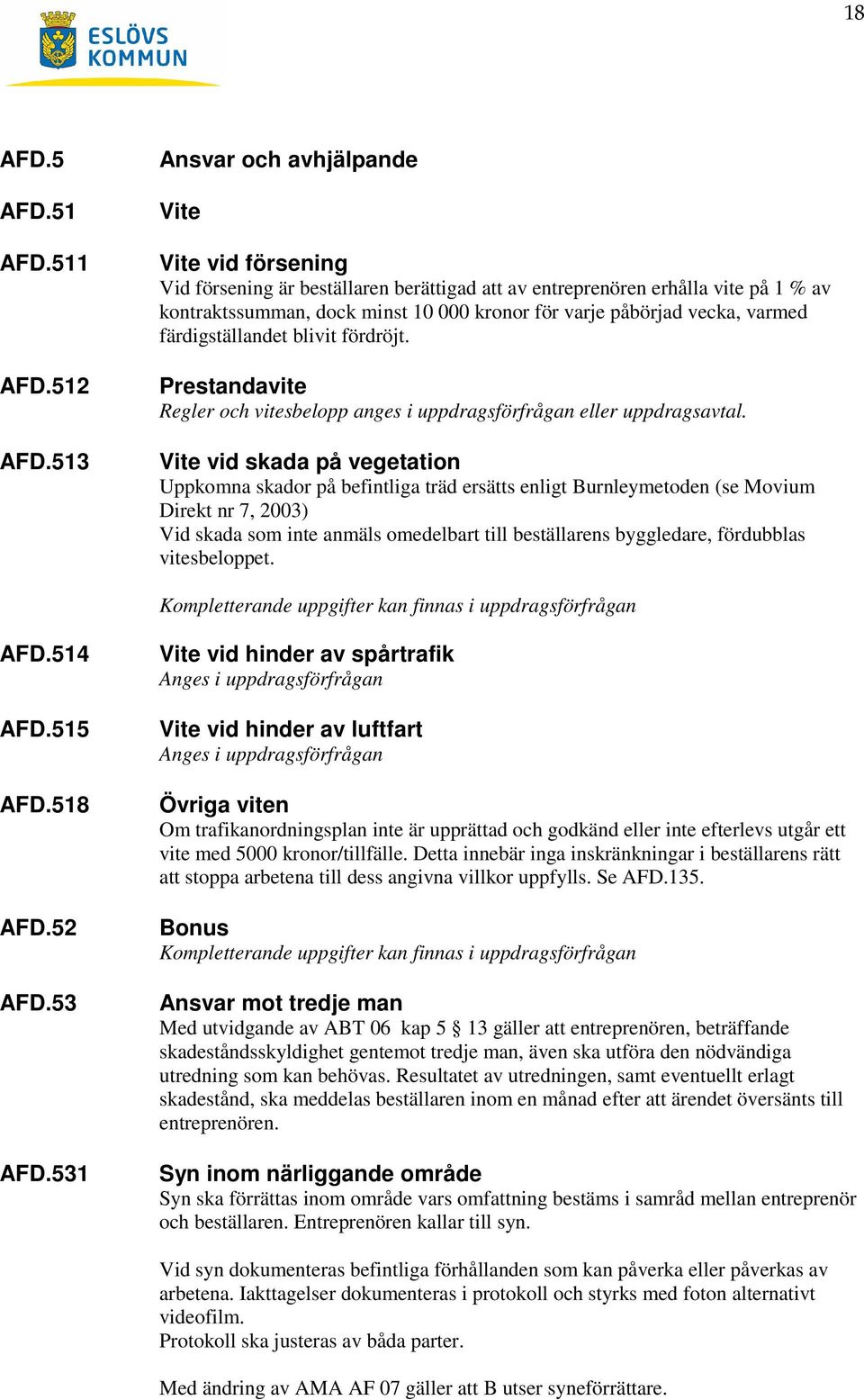 vecka, varmed färdigställandet blivit fördröjt. Prestandavite Regler och vitesbelopp anges i uppdragsförfrågan eller uppdragsavtal.