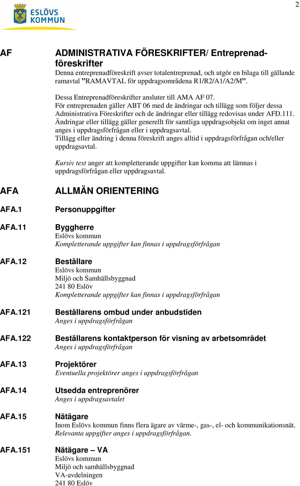 För entreprenaden gäller ABT 06 med de ändringar och tillägg som följer dessa Administrativa Föreskrifter och de ändringar eller tillägg redovisas under AFD.111.