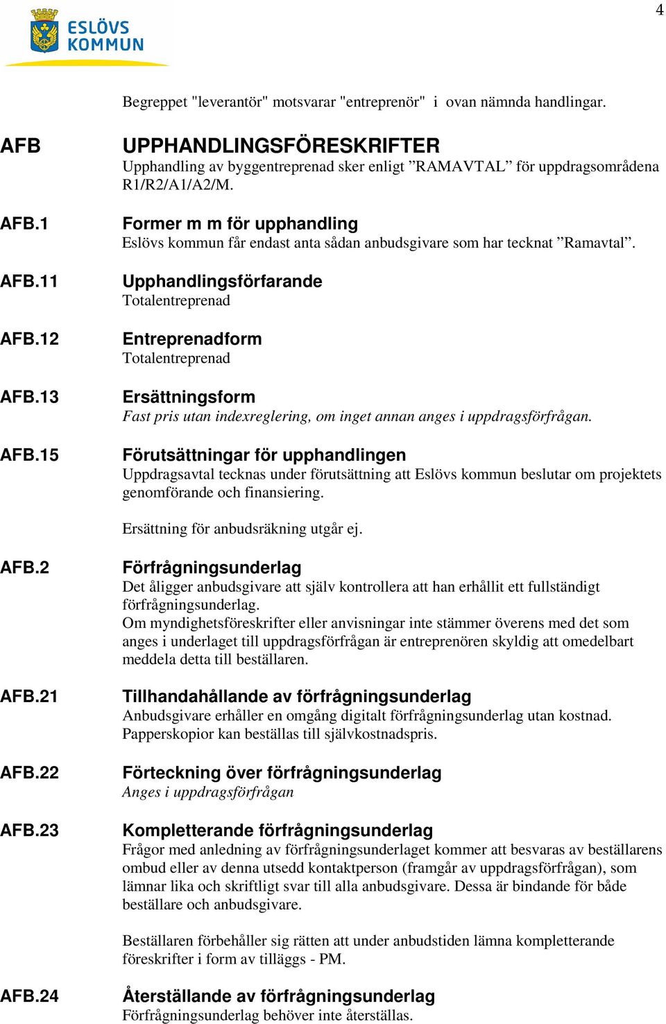Former m m för upphandling Eslövs kommun får endast anta sådan anbudsgivare som har tecknat Ramavtal.