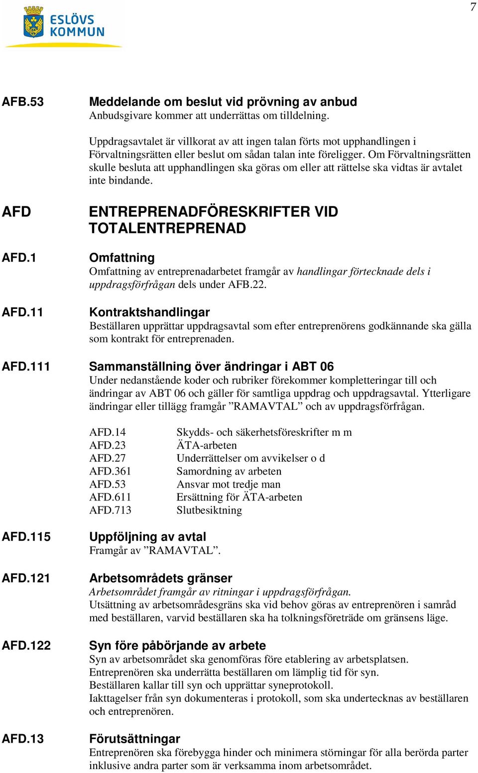 Om Förvaltningsrätten skulle besluta att upphandlingen ska göras om eller att rättelse ska vidtas är avtalet inte bindande. AFD AFD.1 AFD.