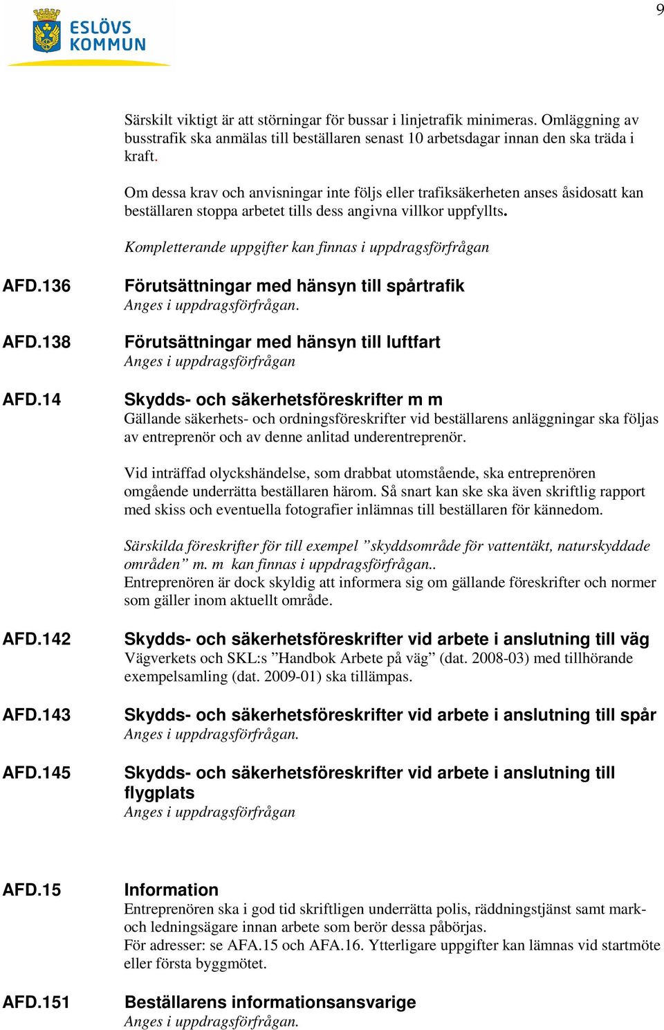 14 Förutsättningar med hänsyn till spårtrafik Anges i uppdragsförfrågan.