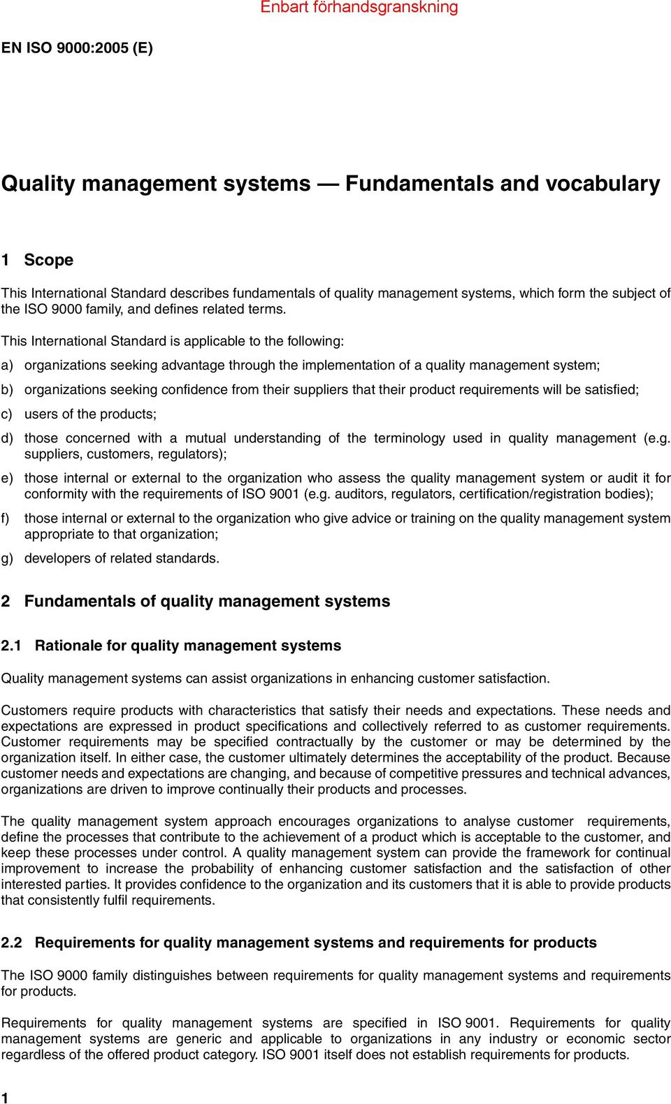 This International Standard is applicable to the following: a) organizations seeking advantage through the implementation of a quality management system; b) organizations seeking confidence from