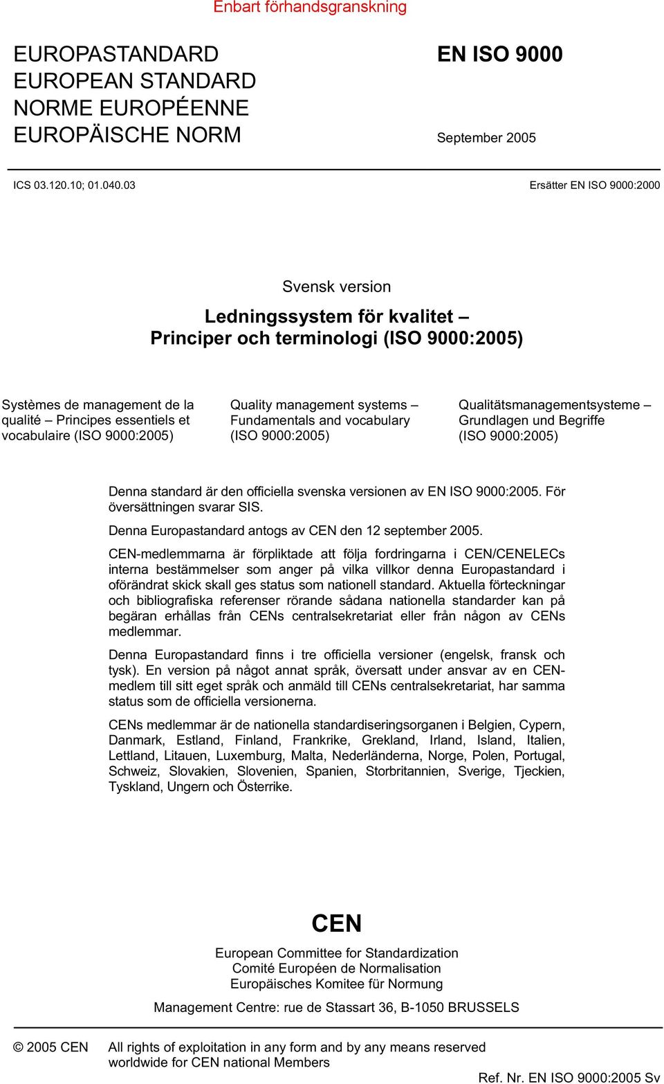 9000:2005) Quality management systems Fundamentals and vocabulary (ISO 9000:2005) Qualitätsmanagementsysteme Grundlagen und Begriffe (ISO 9000:2005) Denna standard är den officiella svenska versionen
