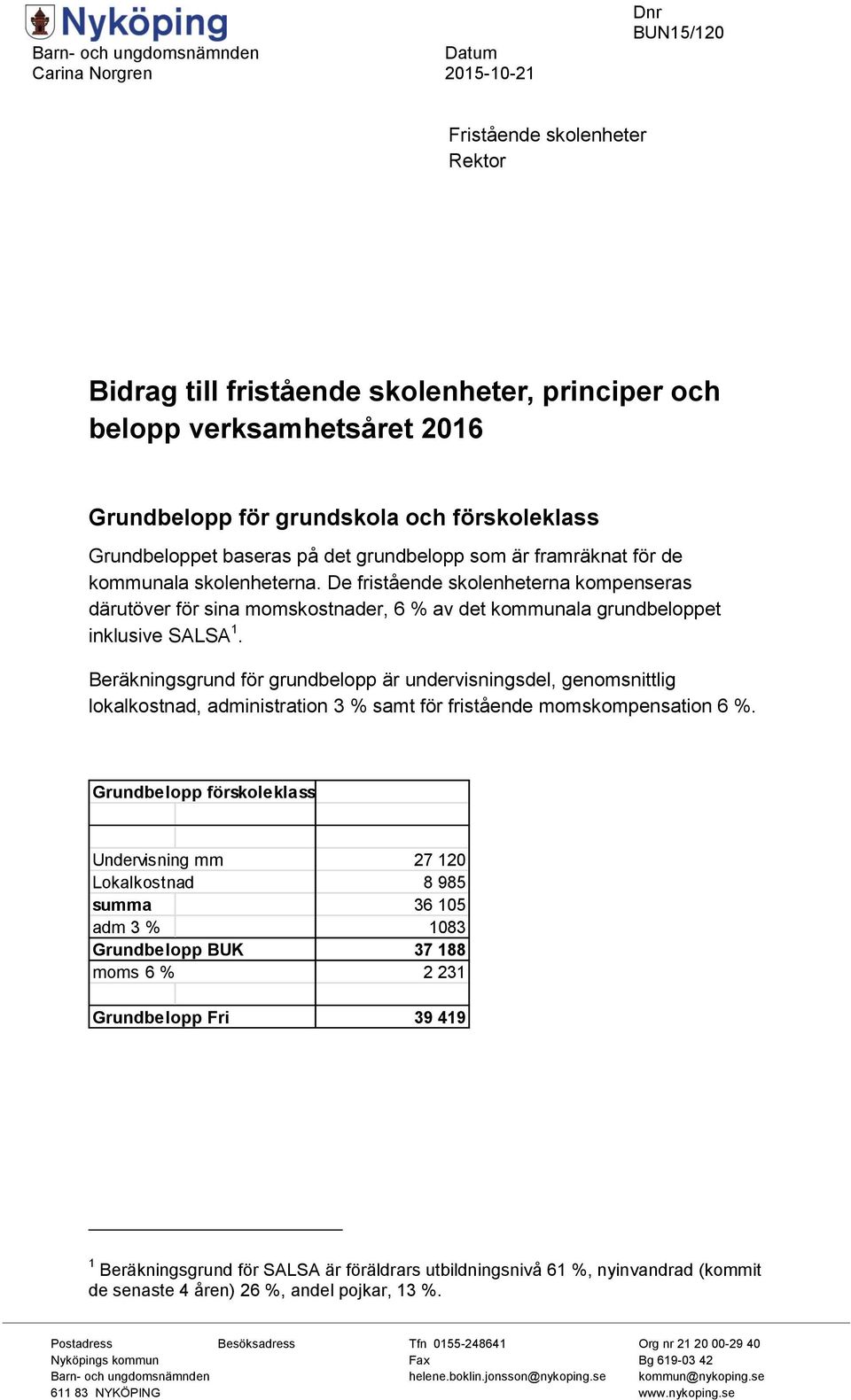 De fristående skolenheterna kompenseras därutöver för sina momskostnader, 6 % av det kommunala grundbeloppet inklusive SALSA 1.