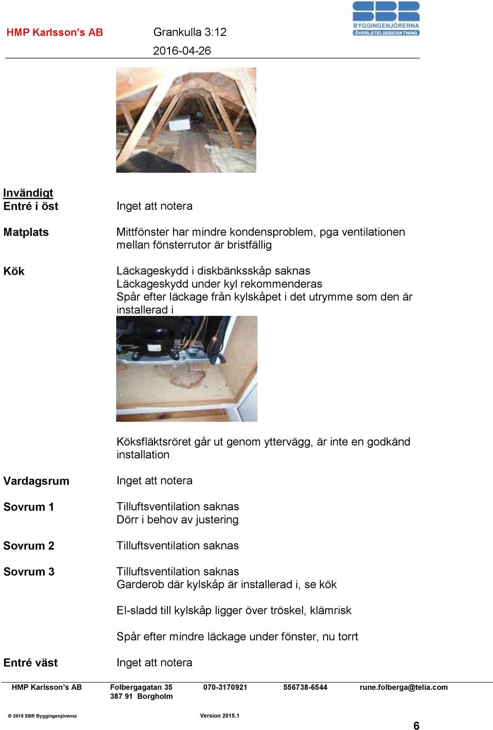 godkänd installation Vardagsrum Sovrum 1 Sovrum 2 Sovrum 3 Tilluftsventilation saknas Dörr i behov av justering Tilluftsventilation saknas Tilluftsventilation