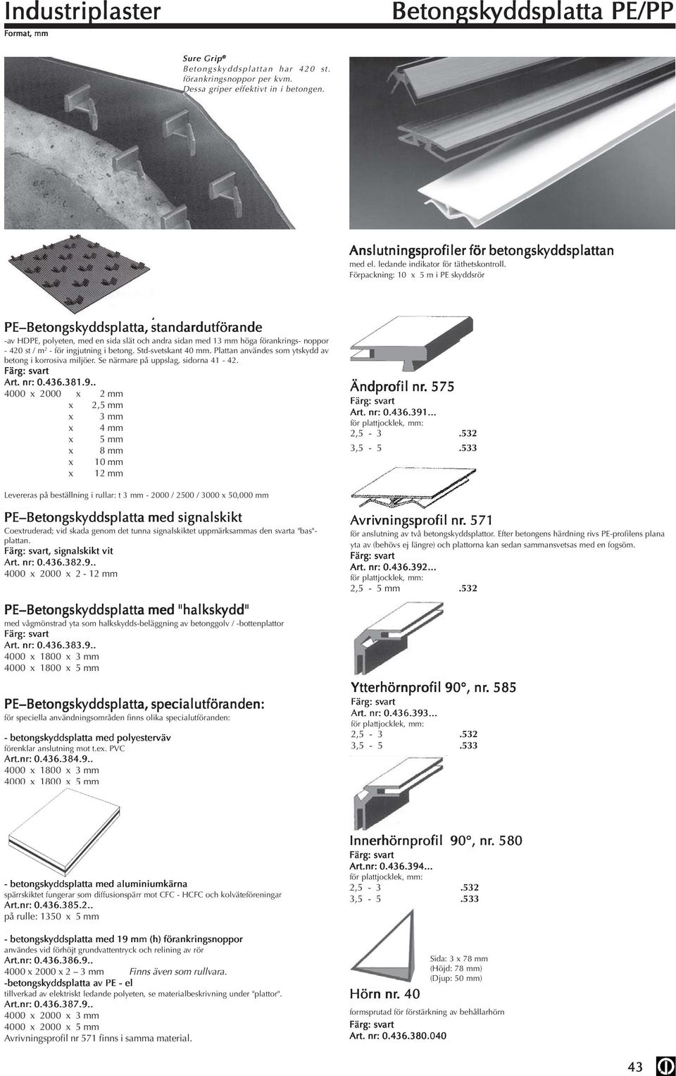 Förpackning: 10 x 5 m i PE skyddsrör PE Betongskyddsplatta, standardutförande ande -av HDPE, polyeten, med en sida slät och andra sidan med 13 mm höga förankrings- noppor - 420 st / m 2 - för